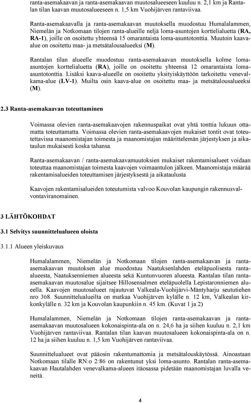 15 omarantaista loma-asuntotonttia. Muutoin kaavaalue on osoitettu maa- ja metsätalousalueeksi (M).