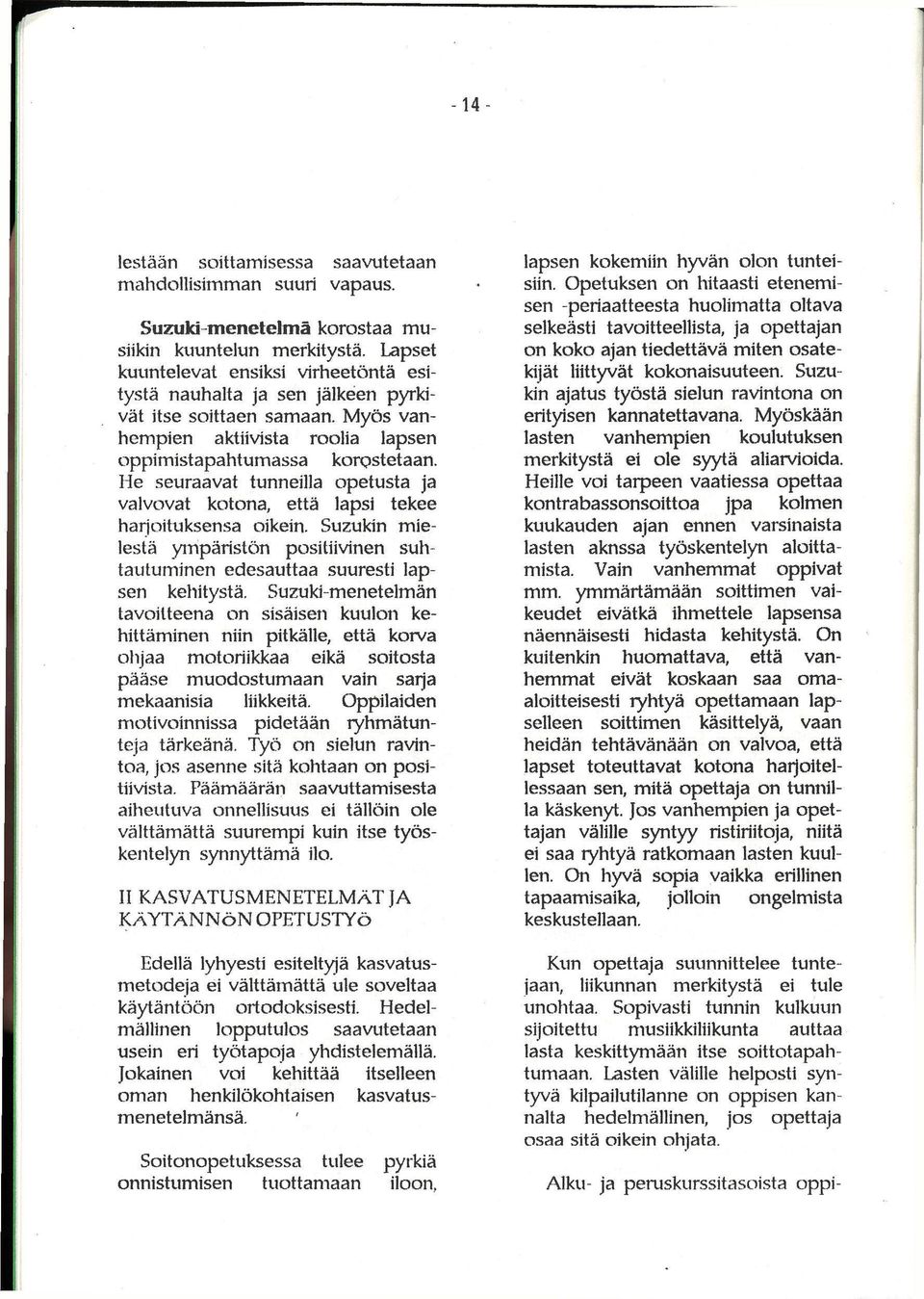 He seuraavat tunneilla opetusta ja valvovat kotona, että lapsi tekee harjoituksensa oikein. Suzukin mielestä ympäristön positiivinen suhtautuminen edesauttaa suuresti lapsen kehitystä.