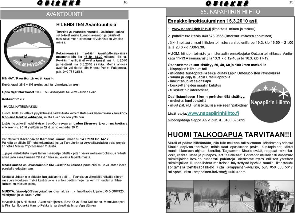 30 välisenä ai kana. Kevään myyntipäi vät ovat al kaneet ma 4. 1. 2010 ja kestävät ma 8.3.2010 saakka. Muina aikoina avaimi a voi tiedustella H annu-pekka Pukemalta, puh. 040 756 3513.