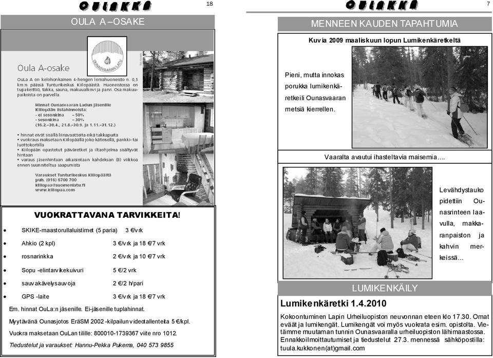 SKIKE-maastorullaluistimet (5 paria) 3 /v rk Ahkio (2 kpl) 3 /v rk ja 18 /7 vrk rosnarinkka 2 /v rk ja 10 /7 vrk Levähdystauko pidettiin Ounasrinteen laavulla, makkaranpaiston ja kahvin merkeissä.