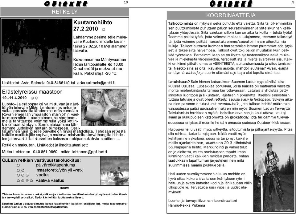 -8466140 tai asko.salmela@netti.fi Erästelyreissu maastoon 10.-11.4.2010 Luonto ja eräoppaaksi valmistuvan ja näyttötyön tekevän Mikko Lehtosen asiantuntevalla opastuksella lähdemme erästelemään Rovaniemen lähiympäristön mainioihin vaellusmaastoihin.