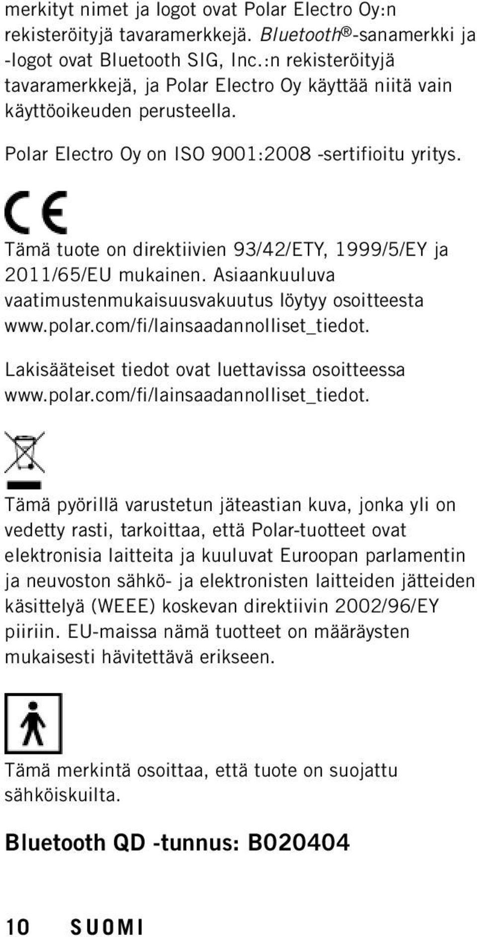 Tämä tuote on direktiivien 93/42/ETY, 1999/5/EY ja 2011/65/EU mukainen. Asiaankuuluva vaatimustenmukaisuusvakuutus löytyy osoitteesta www.polar.com/fi/lainsaadannolliset_tiedot.
