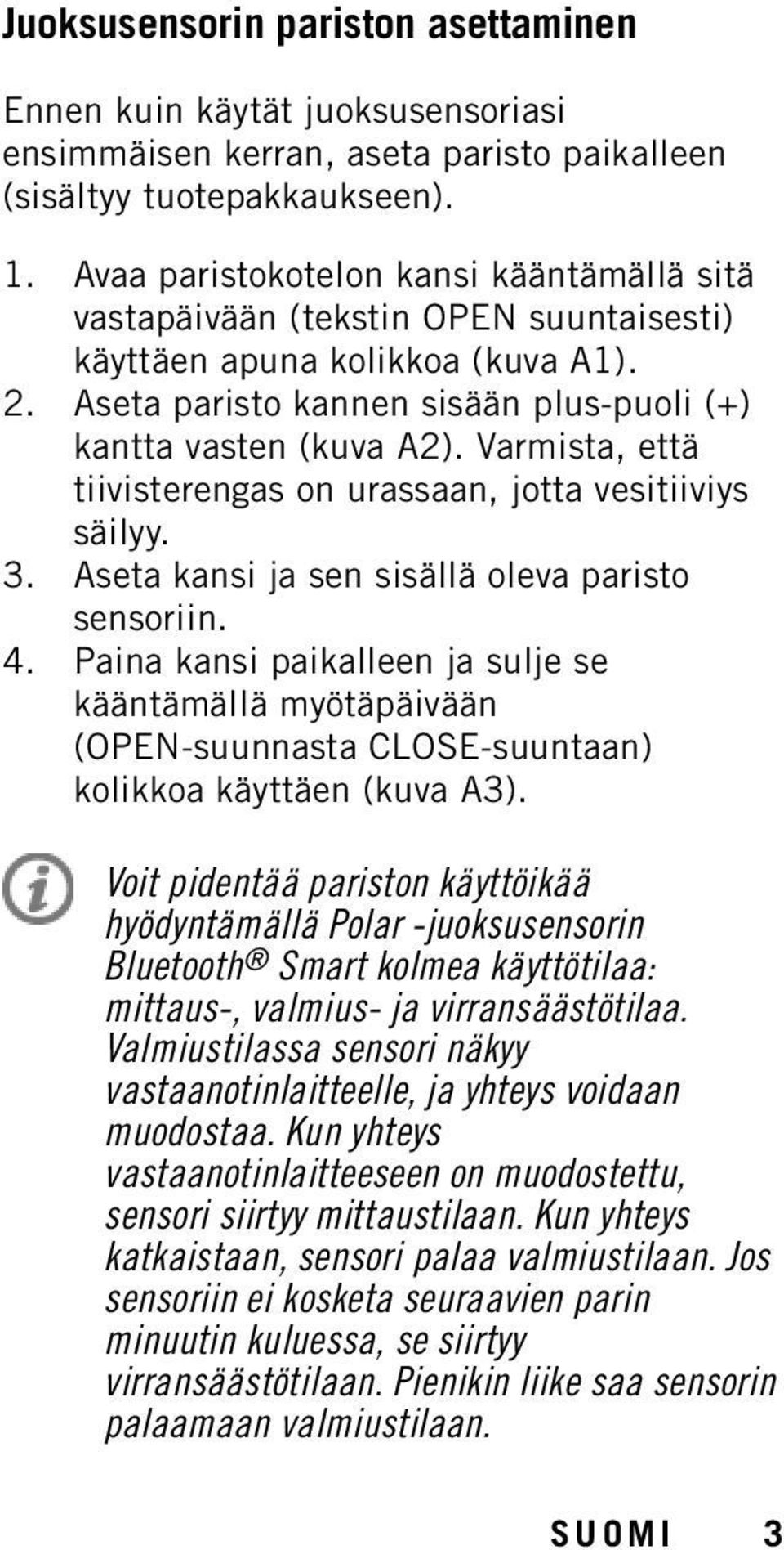 Varmista, että tiivisterengas on urassaan, jotta vesitiiviys säilyy. 3. Aseta kansi ja sen sisällä oleva paristo sensoriin. 4.