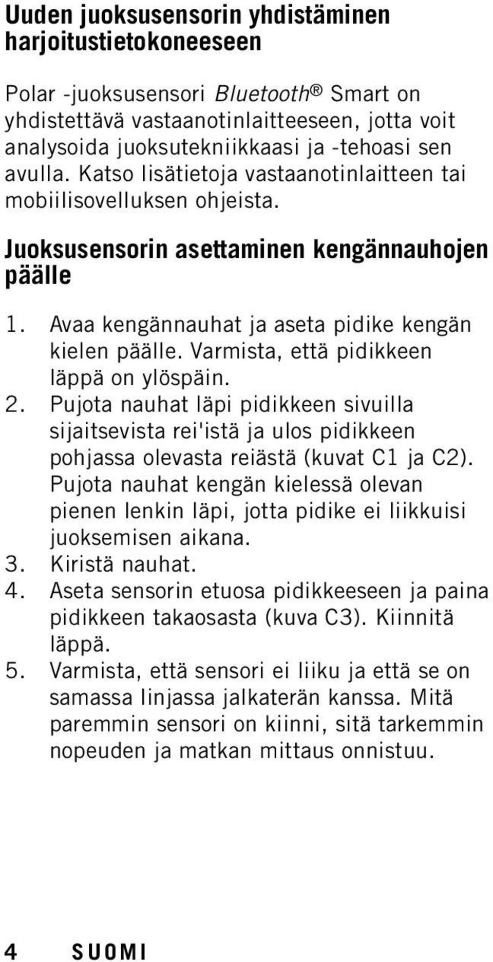 Varmista, että pidikkeen läppä on ylöspäin. 2. Pujota nauhat läpi pidikkeen sivuilla sijaitsevista rei'istä ja ulos pidikkeen pohjassa olevasta reiästä (kuvat C1 ja C2).