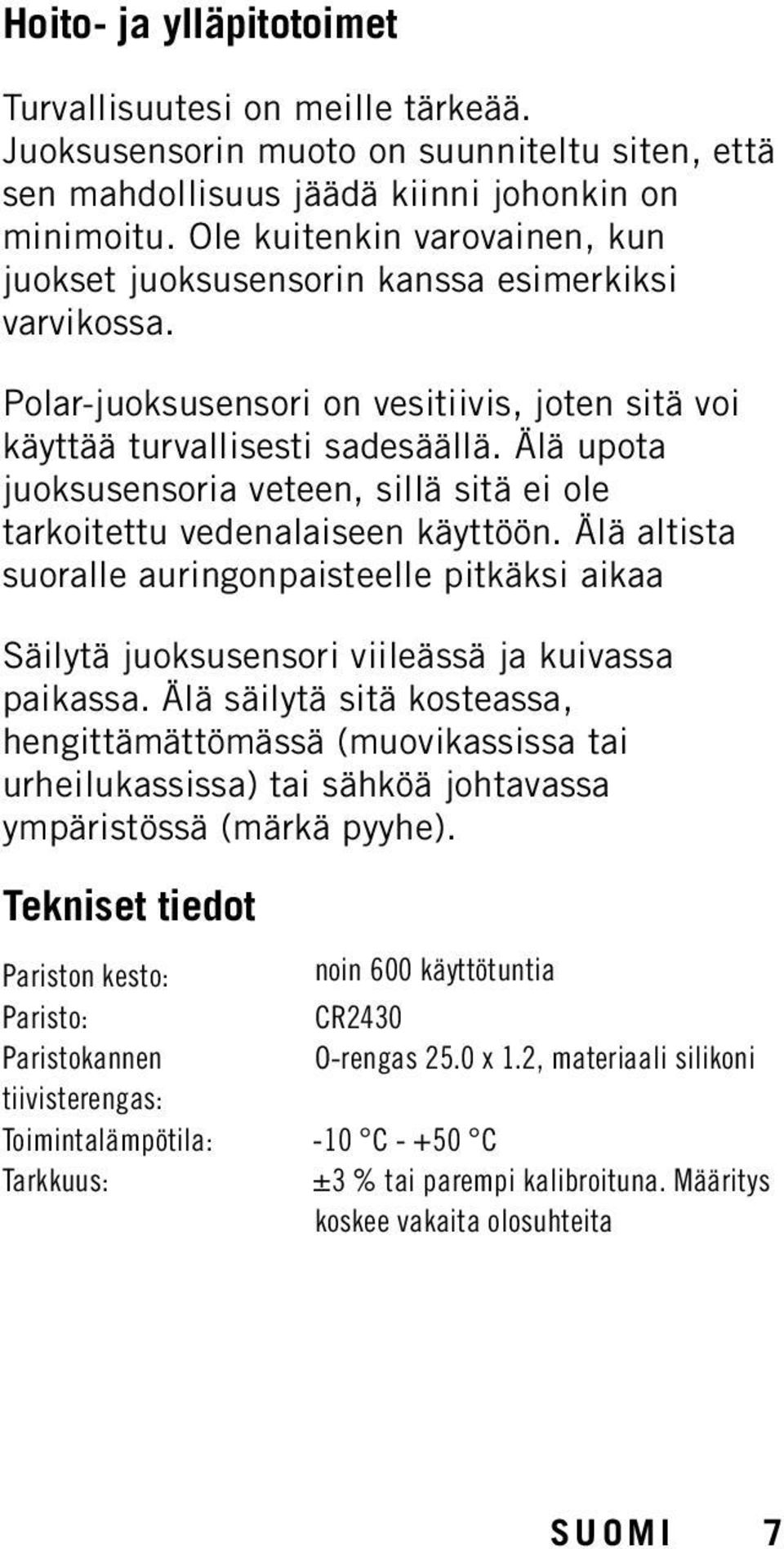 Älä upota juoksusensoria veteen, sillä sitä ei ole tarkoitettu vedenalaiseen käyttöön. Älä altista suoralle auringonpaisteelle pitkäksi aikaa Säilytä juoksusensori viileässä ja kuivassa paikassa.