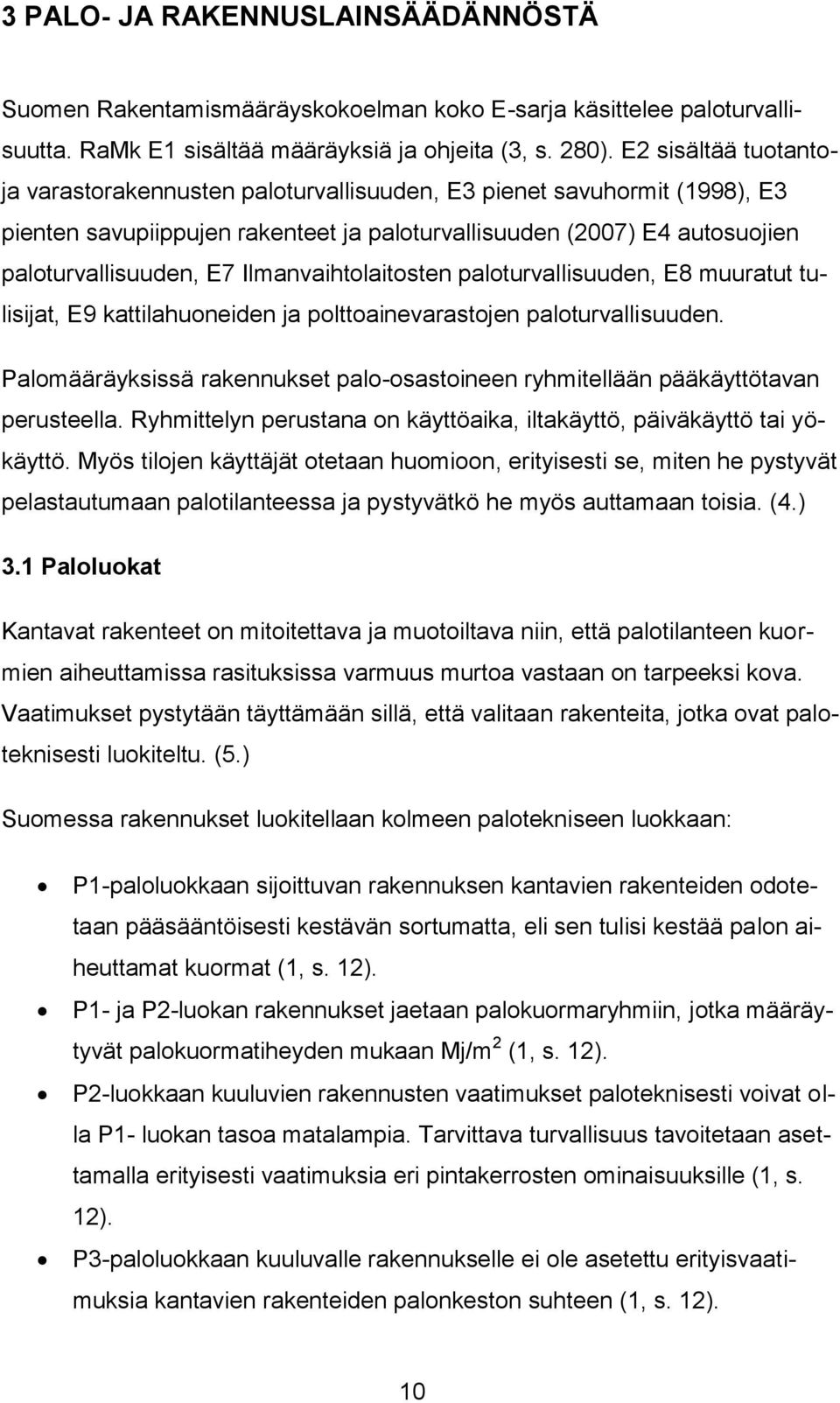 Ilmanvaihtolaitosten paloturvallisuuden, E8 muuratut tulisijat, E9 kattilahuoneiden ja polttoainevarastojen paloturvallisuuden.