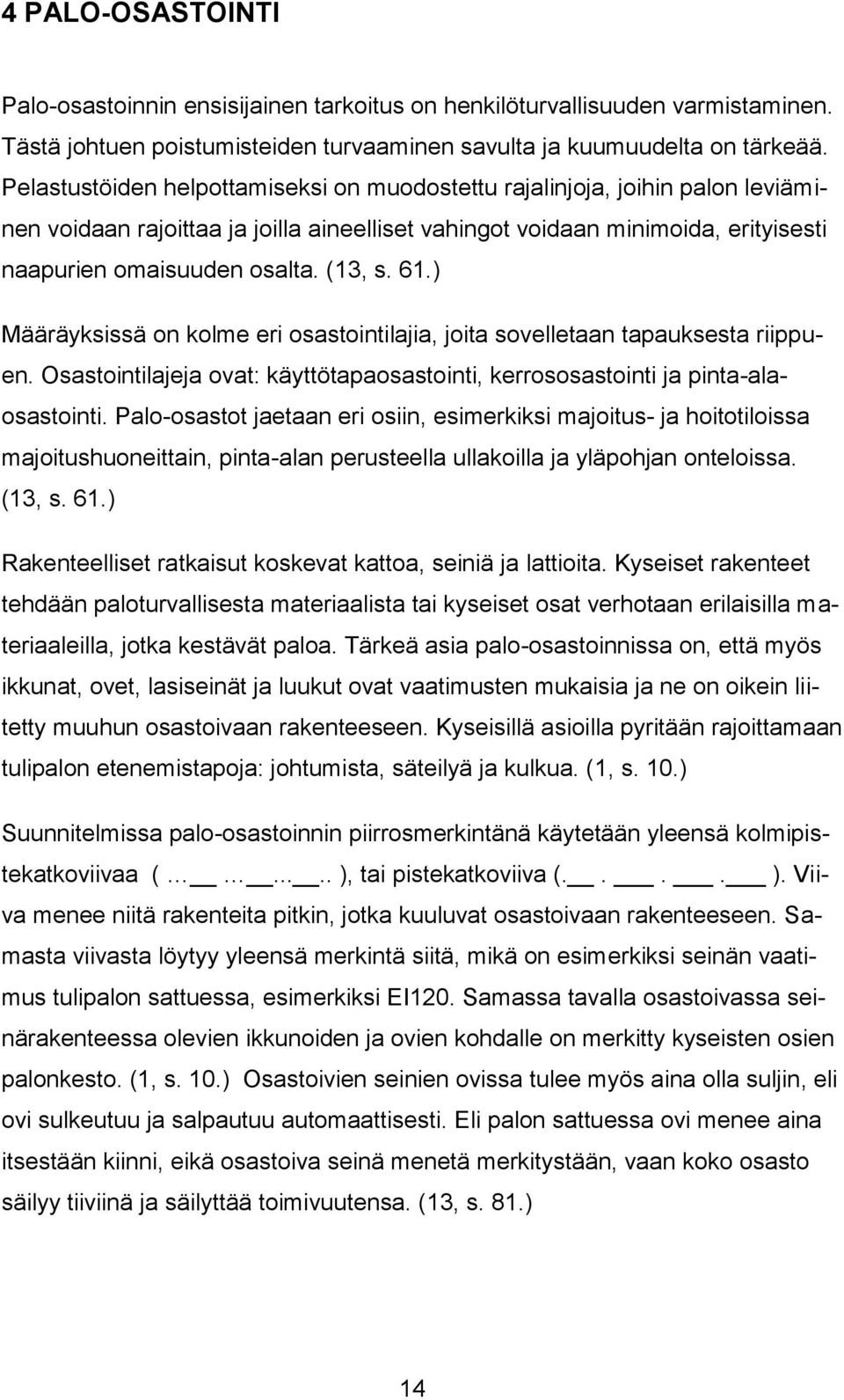 61.) Määräyksissä on kolme eri osastointilajia, joita sovelletaan tapauksesta riippuen. Osastointilajeja ovat: käyttötapaosastointi, kerrososastointi ja pinta-alaosastointi.