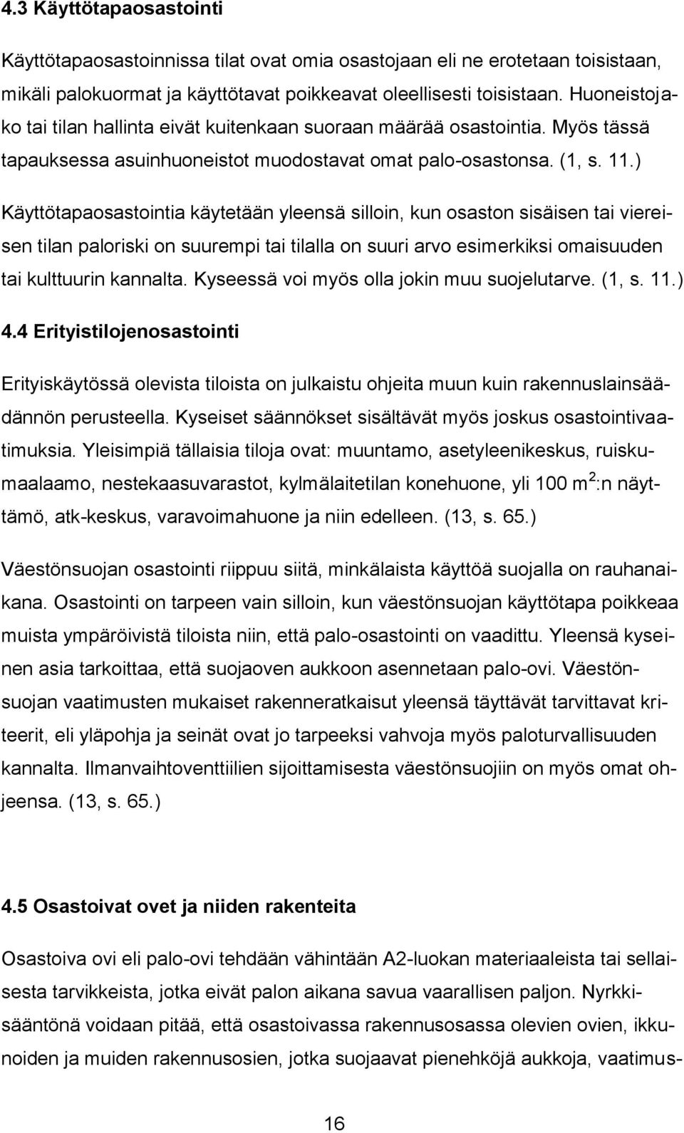 ) Käyttötapaosastointia käytetään yleensä silloin, kun osaston sisäisen tai viereisen tilan paloriski on suurempi tai tilalla on suuri arvo esimerkiksi omaisuuden tai kulttuurin kannalta.