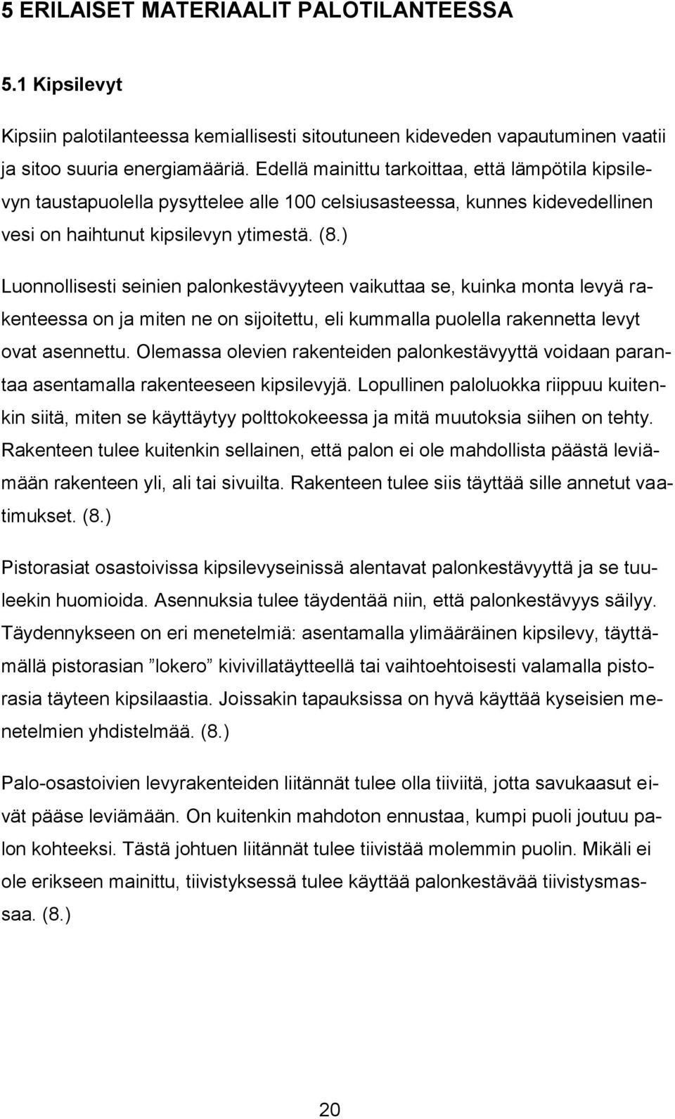 ) Luonnollisesti seinien palonkestävyyteen vaikuttaa se, kuinka monta levyä rakenteessa on ja miten ne on sijoitettu, eli kummalla puolella rakennetta levyt ovat asennettu.