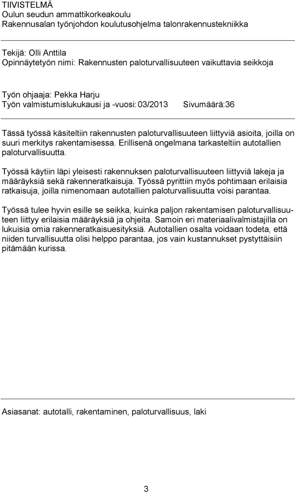 rakentamisessa. Erillisenä ongelmana tarkasteltiin autotallien paloturvallisuutta. Työssä käytiin läpi yleisesti rakennuksen paloturvallisuuteen liittyviä lakeja ja määräyksiä sekä rakenneratkaisuja.