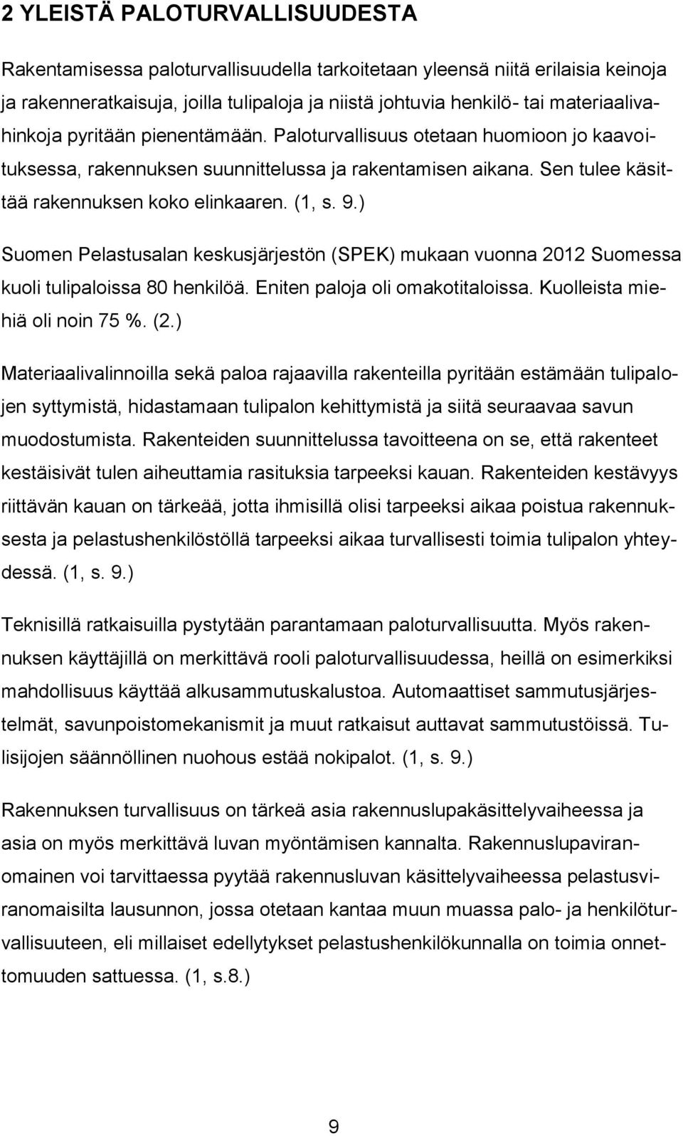 (1, s. 9.) Suomen Pelastusalan keskusjärjestön (SPEK) mukaan vuonna 2012 Suomessa kuoli tulipaloissa 80 henkilöä. Eniten paloja oli omakotitaloissa. Kuolleista miehiä oli noin 75 %. (2.