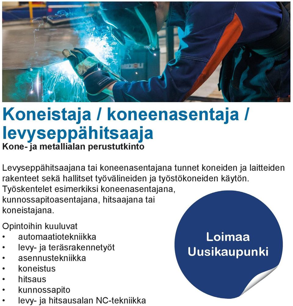 Työskentelet esimerkiksi koneenasentajana, kunnossapitoasentajana, hitsaajana tai koneistajana.