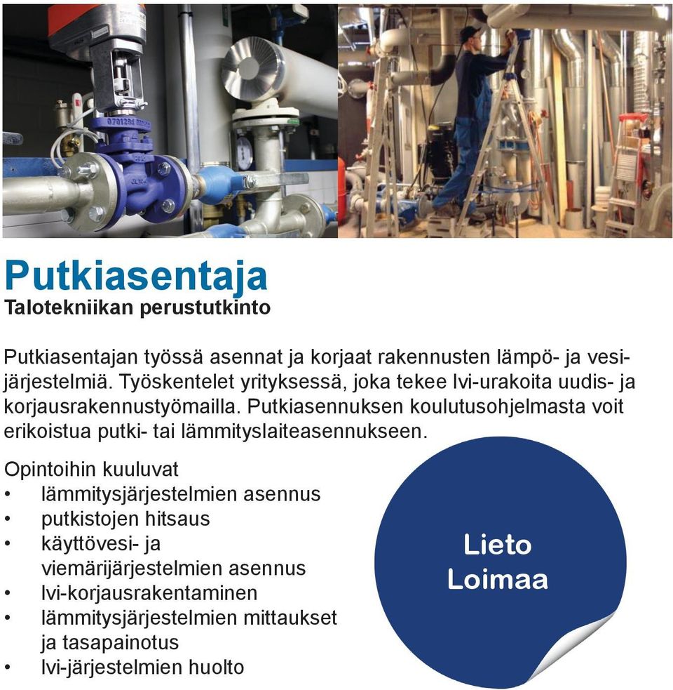 Putkiasennuksen koulutusohjelmasta voit erikoistua putki- tai lämmityslaiteasennukseen.