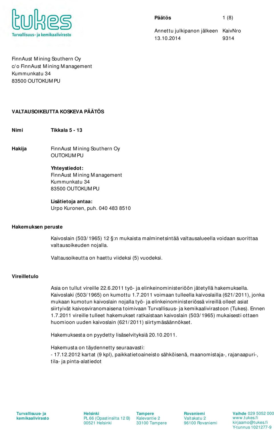 Yhteystiedot: FinnAust Mining Management Kummunkatu 34 83500 OUTOKUMPU Lisätietoja antaa: Urpo Kuronen, puh.