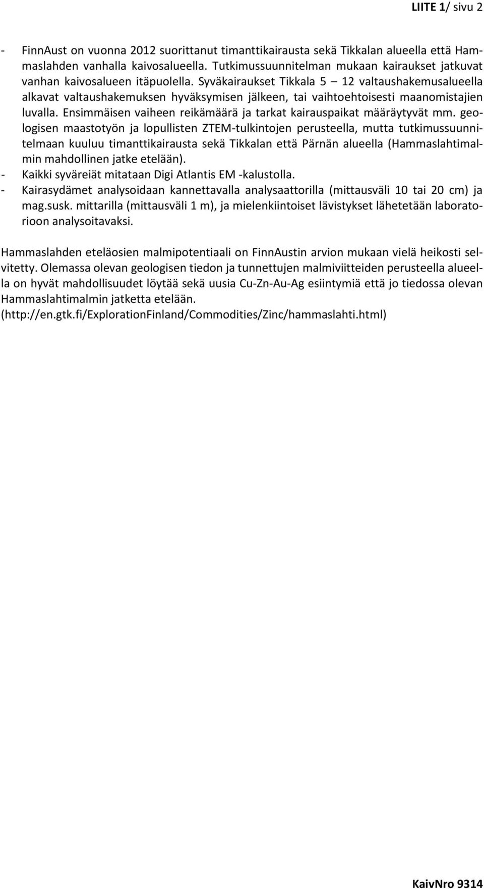 Syväkairaukset Tikkala 5 12 valtaushakemusalueella alkavat valtaushakemuksen hyväksymisen jälkeen, tai vaihtoehtoisesti maanomistajien luvalla.