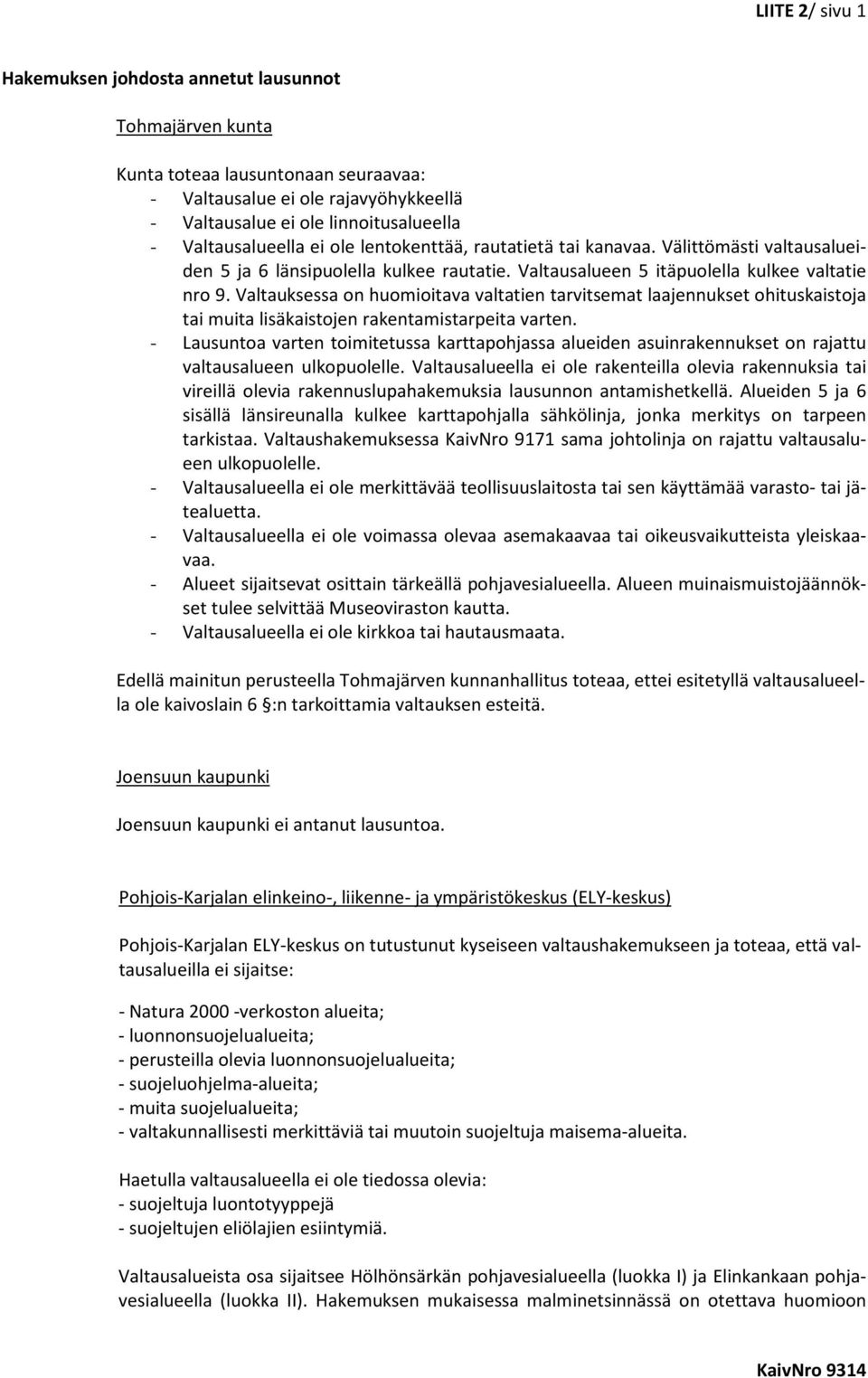 Valtauksessa on huomioitava valtatien tarvitsemat laajennukset ohituskaistoja tai muita lisäkaistojen rakentamistarpeita varten.