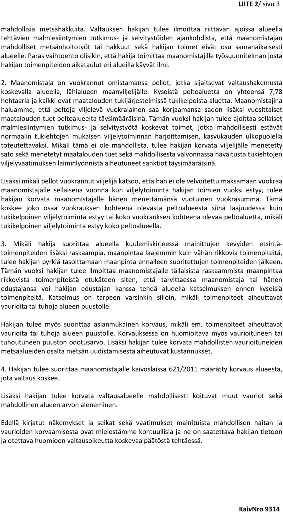 hakijan toimet eivät osu samanaikaisesti alueelle. Paras vaihtoehto olisikin, että hakija toimittaa maanomistajille työsuunnitelman josta hakijan toimenpiteiden aikataulut eri alueilla käyvät ilmi. 2.