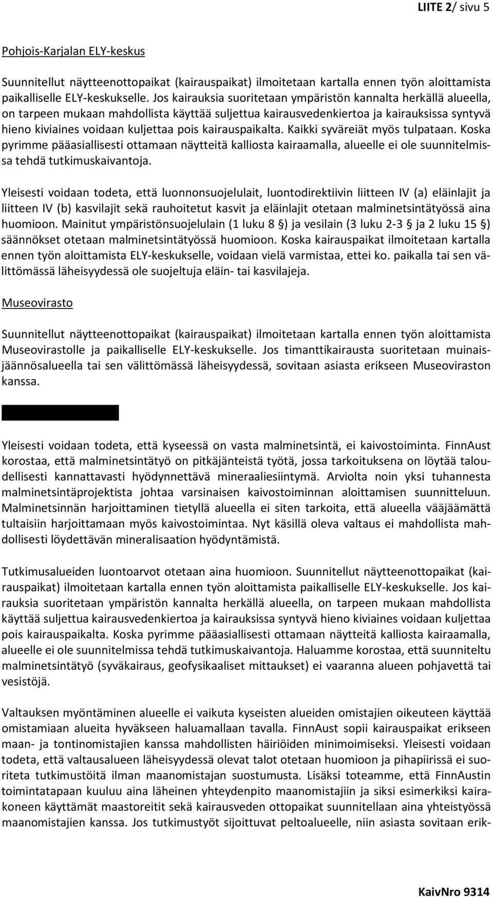 kairauspaikalta. Kaikki syväreiät myös tulpataan. Koska pyrimme pääasiallisesti ottamaan näytteitä kalliosta kairaamalla, alueelle ei ole suunnitelmissa tehdä tutkimuskaivantoja.