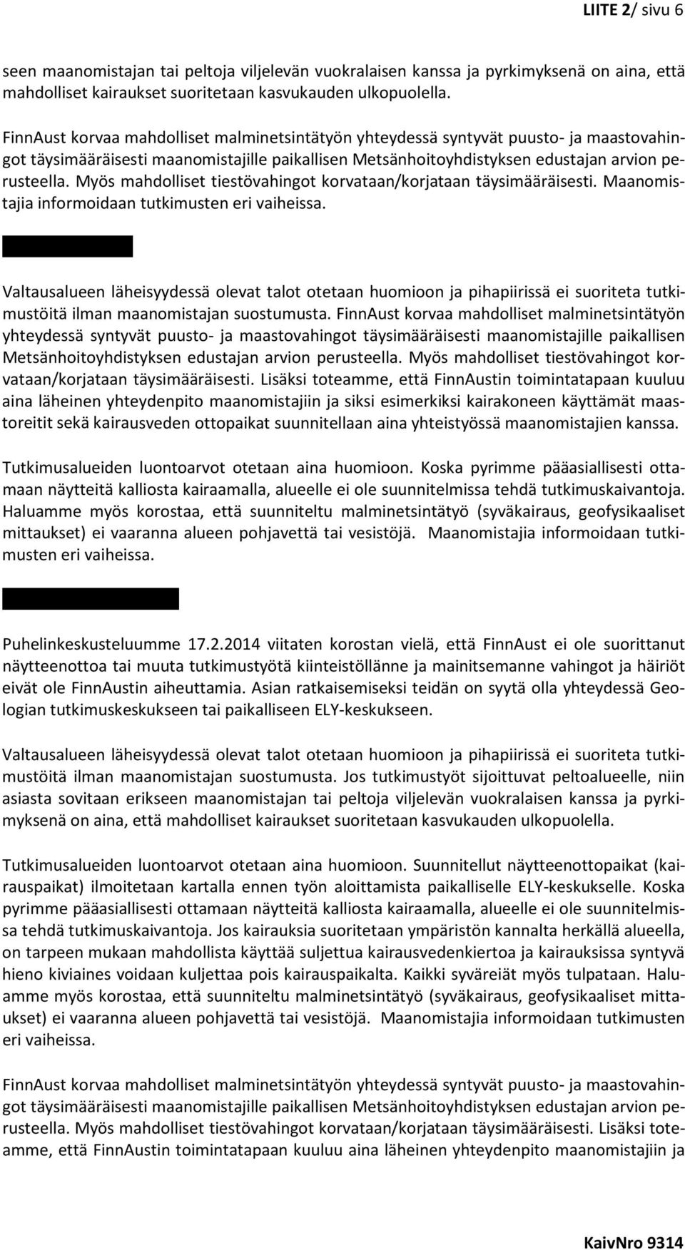 Myös mahdolliset tiestövahingot korvataan/korjataan täysimääräisesti. Maanomistajia informoidaan tutkimusten eri vaiheissa.