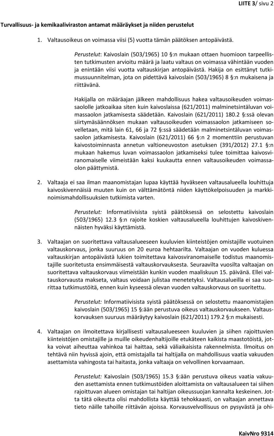 antopäivästä. Hakija on esittänyt tutkimussuunnitelman, jota on pidettävä kaivoslain (503/1965) 8 :n mukaisena ja riittävänä.