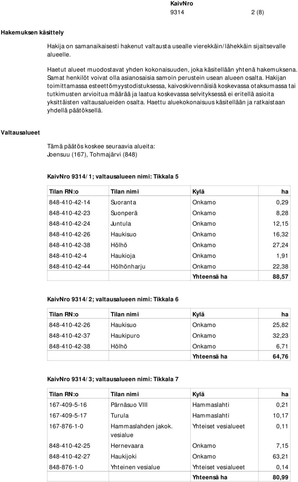 Hakijan toimittamassa esteettömyystodistuksessa, kaivoskivennäisiä koskevassa otaksumassa tai tutkimusten arvioitua määrää ja laatua koskevassa selvityksessä ei eritellä asioita yksittäisten