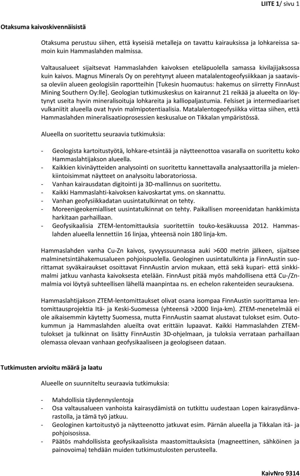 Magnus Minerals Oy on perehtynyt alueen matalalentogeofysiikkaan ja saatavissa oleviin alueen geologisiin raportteihin [Tukesin huomautus: hakemus on siirretty FinnAust Mining Southern Oy:lle].