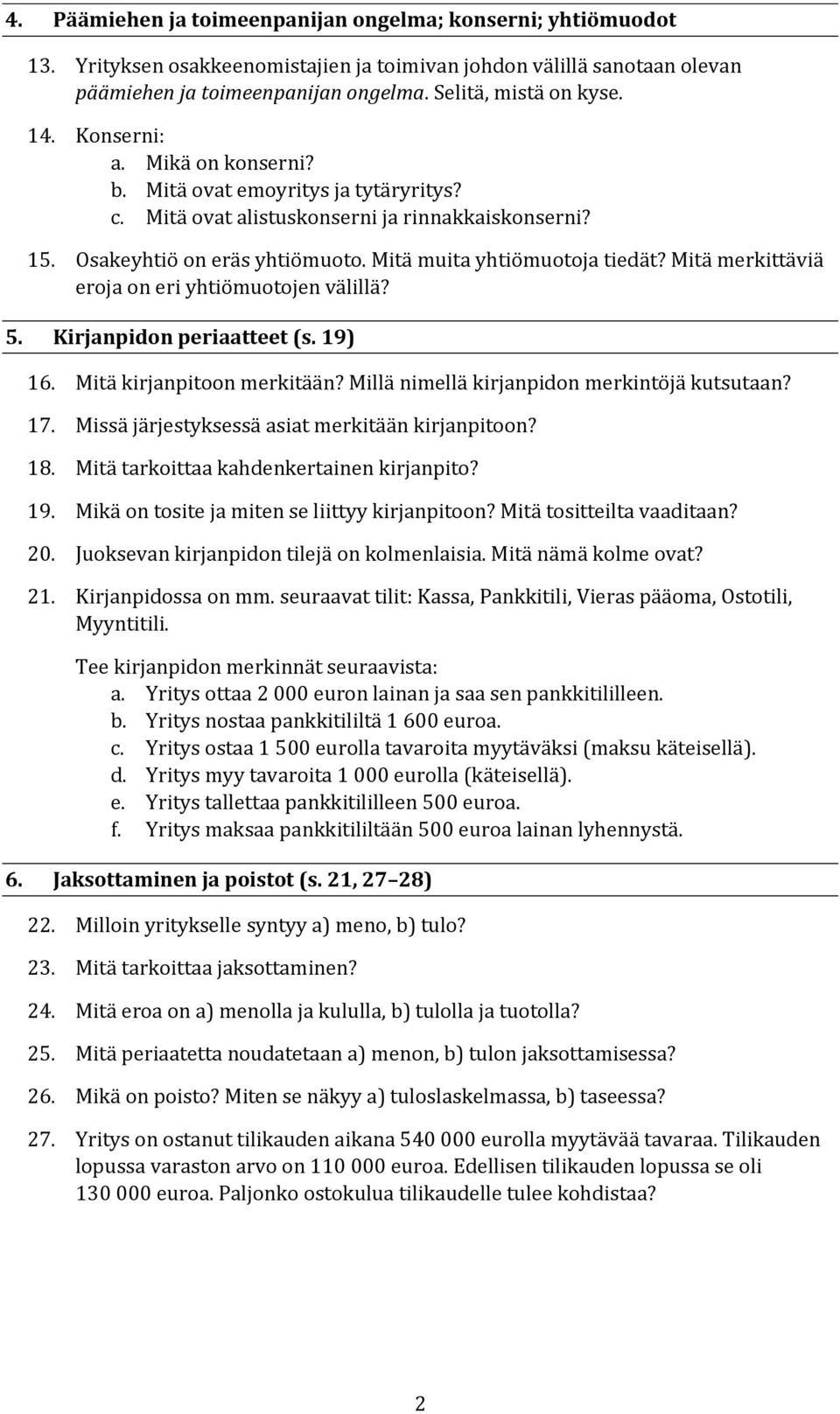 Mitä merkittäviä eroja on eri yhtiömuotojen välillä? 5. Kirjanpidon periaatteet (s. 19) 16. Mitä kirjanpitoon merkitään? Millä nimellä kirjanpidon merkintöjä kutsutaan? 17.