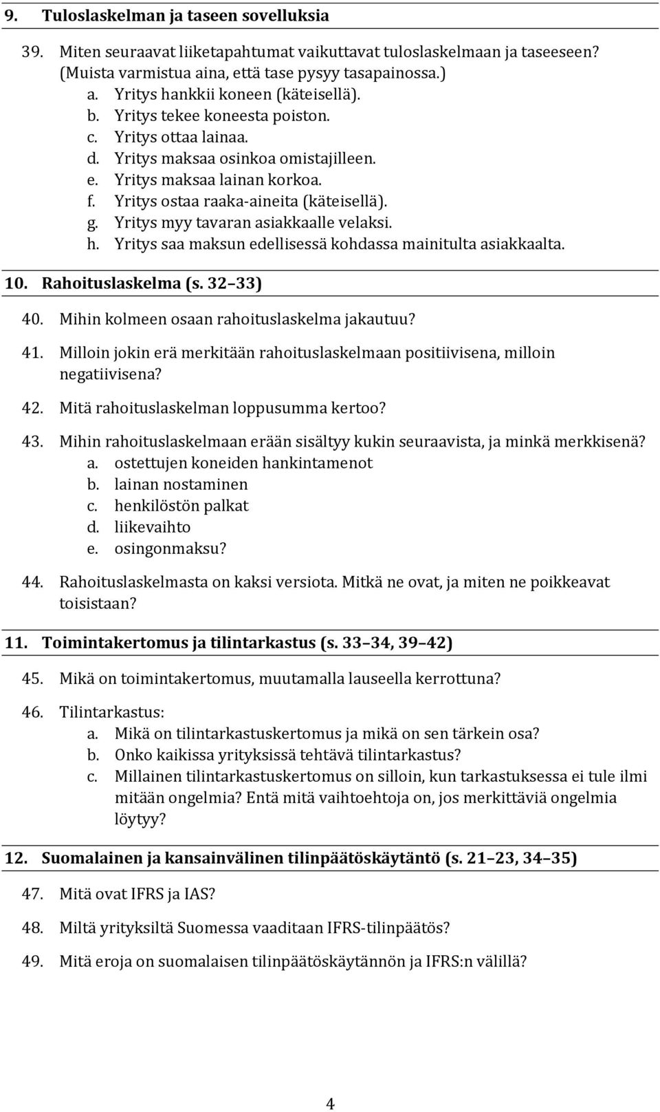 Yritys ostaa raaka-aineita (käteisellä). g. Yritys myy tavaran asiakkaalle velaksi. h. Yritys saa maksun edellisessä kohdassa mainitulta asiakkaalta. 10. Rahoituslaskelma (s. 32 33) 40.