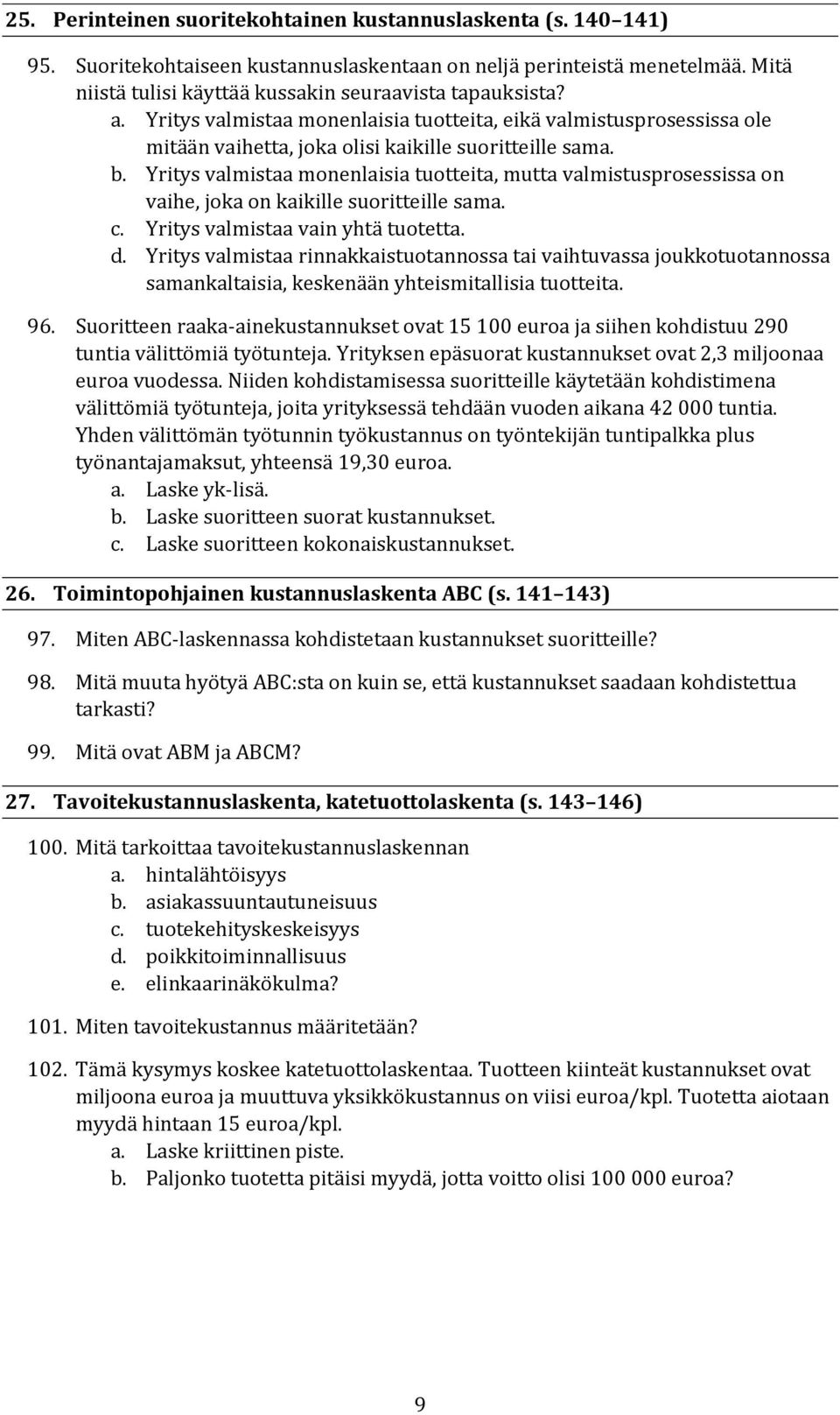 Yritys valmistaa monenlaisia tuotteita, mutta valmistusprosessissa on vaihe, joka on kaikille suoritteille sama. c. Yritys valmistaa vain yhtä tuotetta. d.