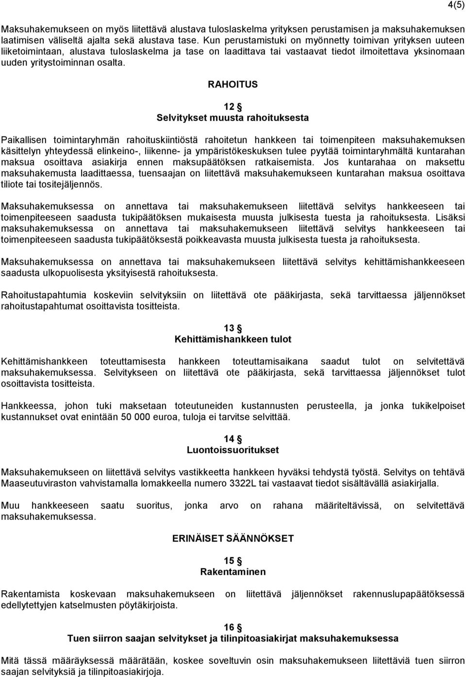 RAHOITUS 12 Selvitykset muusta rahoituksesta Paikallisen toimintaryhmän rahoituskiintiöstä rahoitetun hankkeen tai toimenpiteen maksuhakemuksen käsittelyn yhteydessä elinkeino-, liikenne- ja