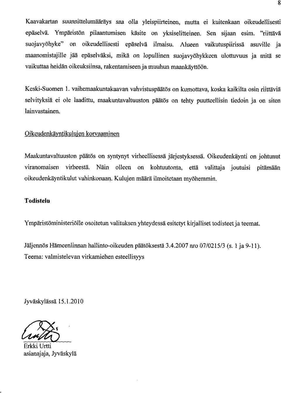 Alueen vaikutuspiirissä asuville ja maanomistajille jää epäselväksi, mikä on lopullinen suojavyöhykkeen ulo ttuvuus ja mitä se vaikuttaa heidän oikeuksiinsa, rakentamiseen ja muuhun maankäy ttöön.