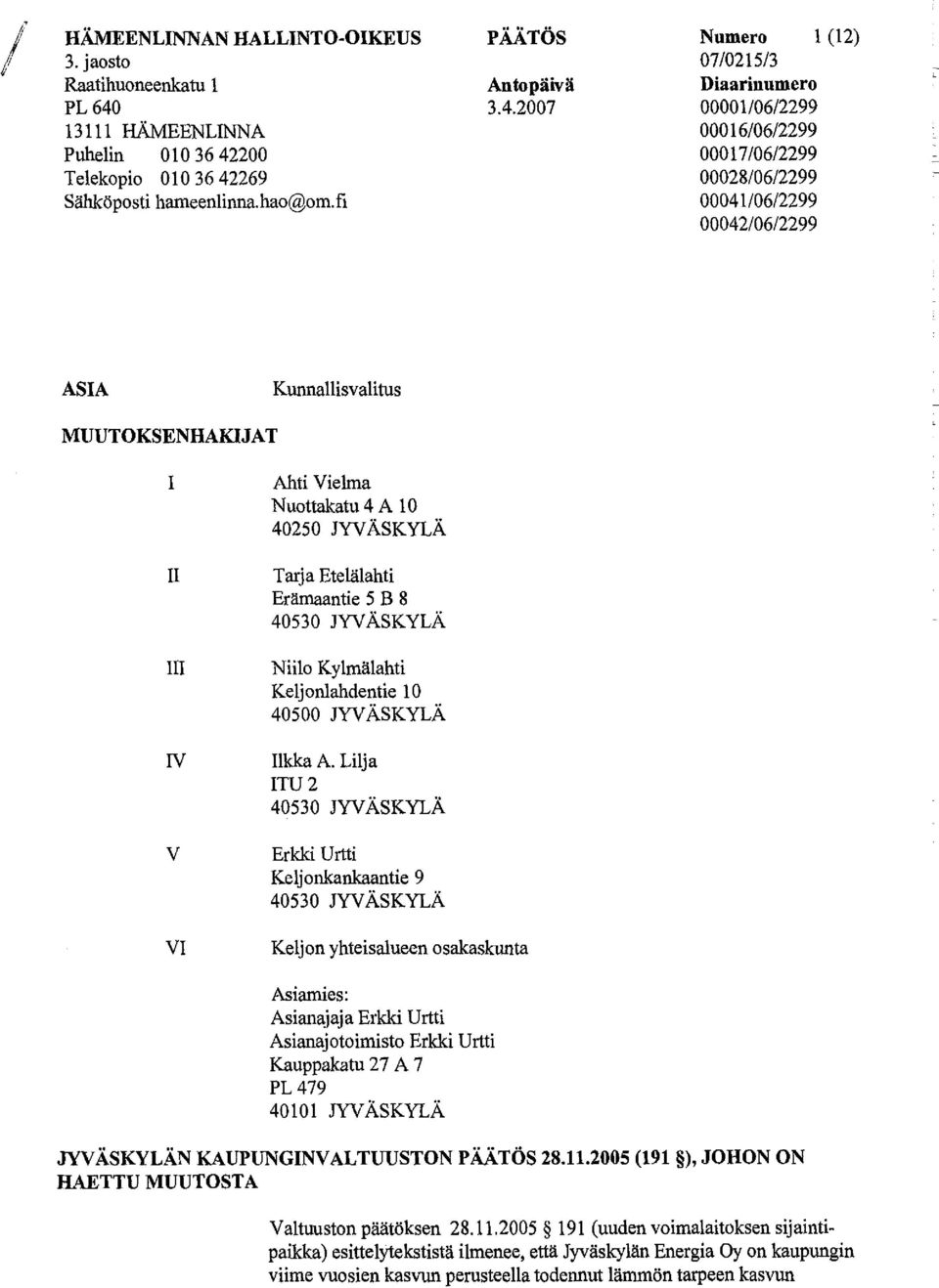 fi 00041/06/2299 00042/06/2299 ASIA Kunnallisvalitus MUUTOKSENHAKIJAT I Ahti Vielma Nuottakatu 4 A 10 40250 JYVÄSKYLÄ II Tarja Etelälahti Erämaantie 5 B 8 40530 JYVÄSKYLÄ III Niilo Kylmälahti