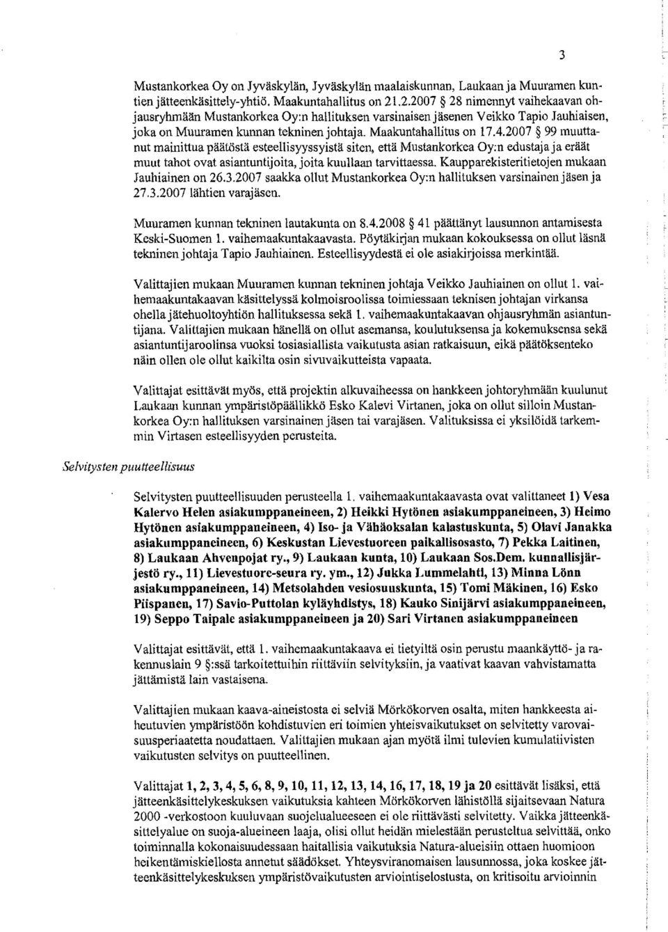 2007 99 muuttanut mainittua päätöstä esteellisyyssyistä siten, että Mustankorkea Oy:n edustaja ja eräät muut tahot ovat asiantuntijoita, joita kuullaan tarvittaessa.