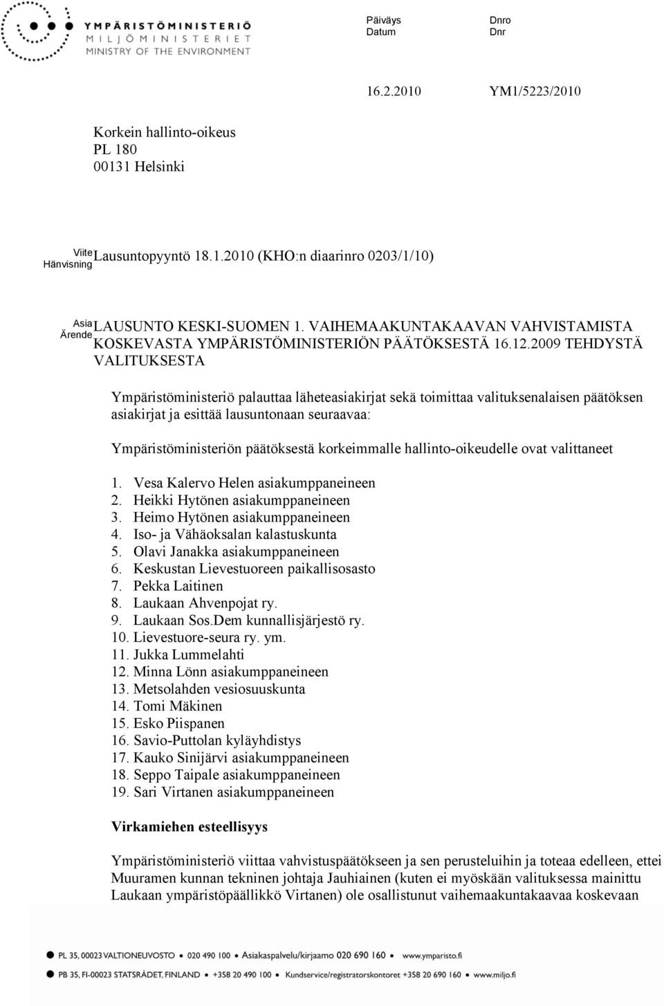 2009 TEHDYSTÄ VALITUKSESTA Ympäristöministeriö palauttaa läheteasiakirjat sekä toimittaa valituksenalaisen päätöksen asiakirjat ja esittää lausuntonaan seuraavaa: Ympäristöministeriön päätöksestä