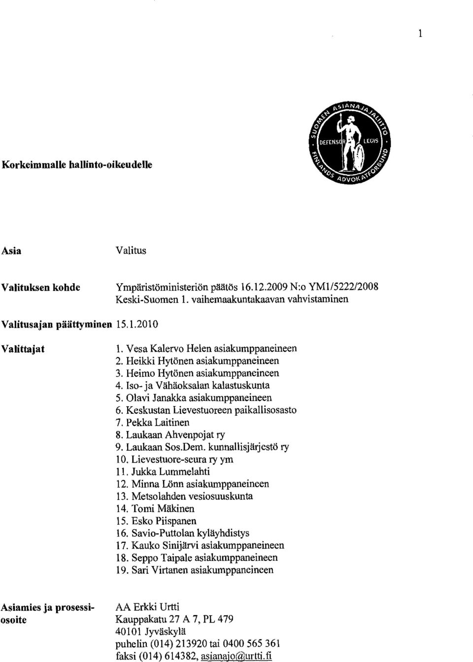 Olavi Janakka asiakumppaneineen 6. Keskustan Lievestuoreen paikallisosasto 7. Pekka Laitinen 8. Laukaan Ahvenpojat ry 9. Laukaan Sos.Dem. kunnallisjärjestö ry 10.