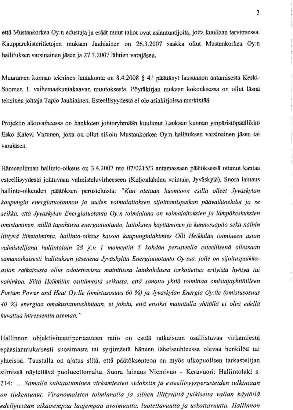 Pöytäkirjan mukaan kokouksessa on ollut läsnä tekninen johtaja Tapio Jauhiainen. Esteellisyydestä ei ole asiakirjoissa merkintää.