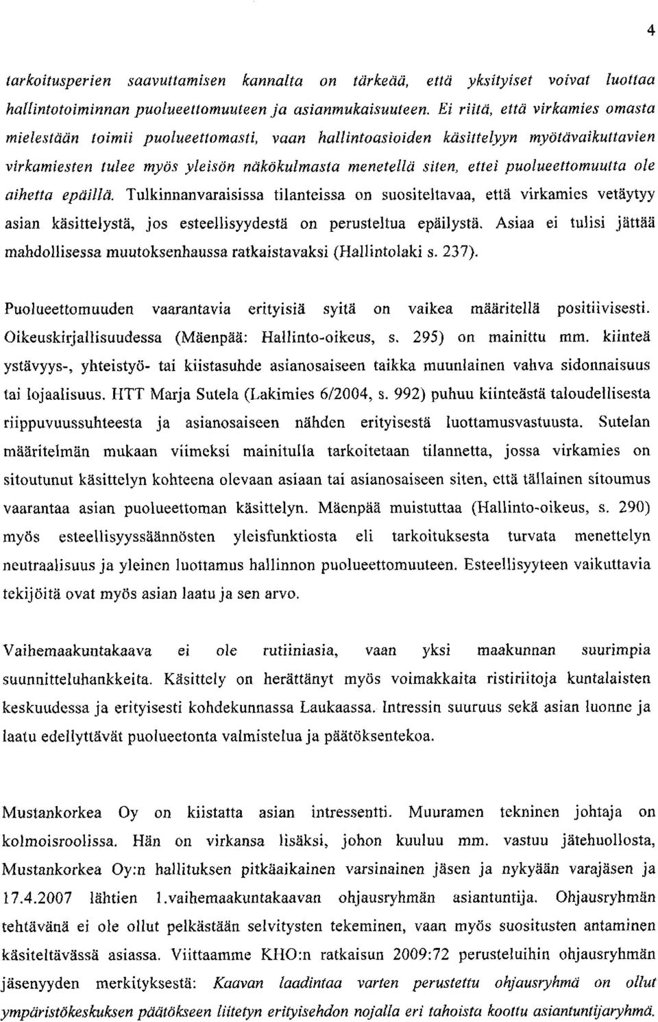 puolueettomuutta ole aihetta epäillä. Tulkinnanvaraisissa tilanteissa on suositeltavaa, että virkamies vetäytyy asian käsittelystä, jos esteellisyydestä on perusteltua epäilystä.