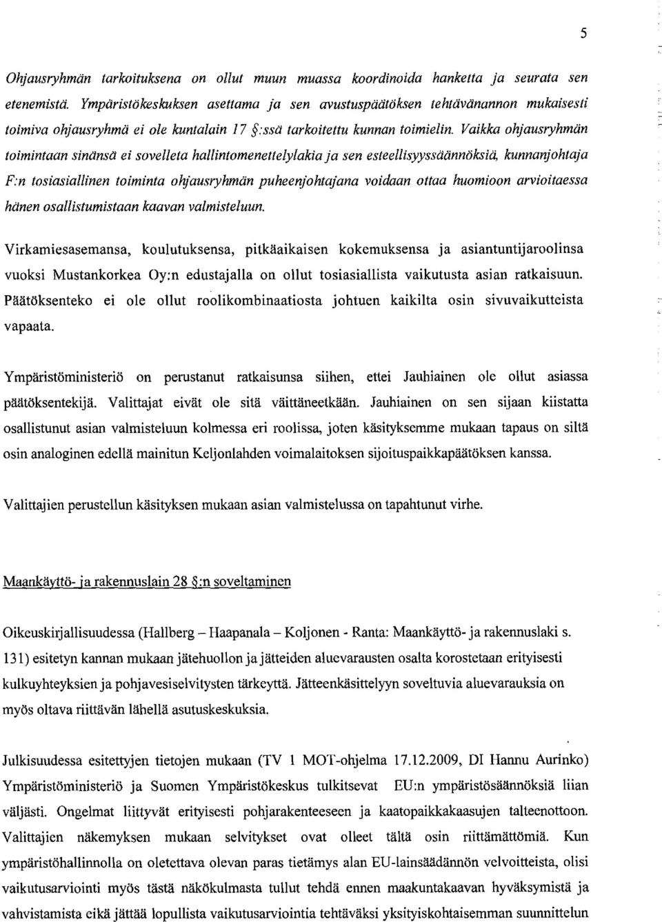 Vaikka ohjausryhmän toimintaan sinänsä ei sovelleta hallintomenettelylakia ja sen esteellisyyssäännöksiä, kunnanjohtaja F:n tosiasiallinen toiminta ohjausryhmän puheenjohtajana voidaan ottaa huomioon