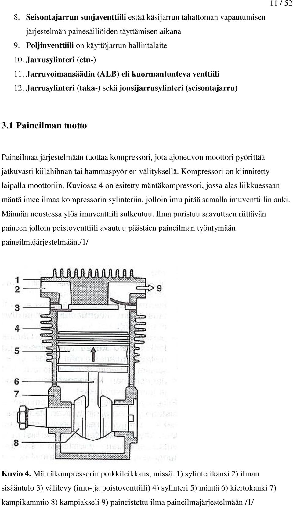 1 Paineilman tuotto Paineilmaa järjestelmään tuottaa kompressori, jota ajoneuvon moottori pyörittää jatkuvasti kiilahihnan tai hammaspyörien välityksellä.