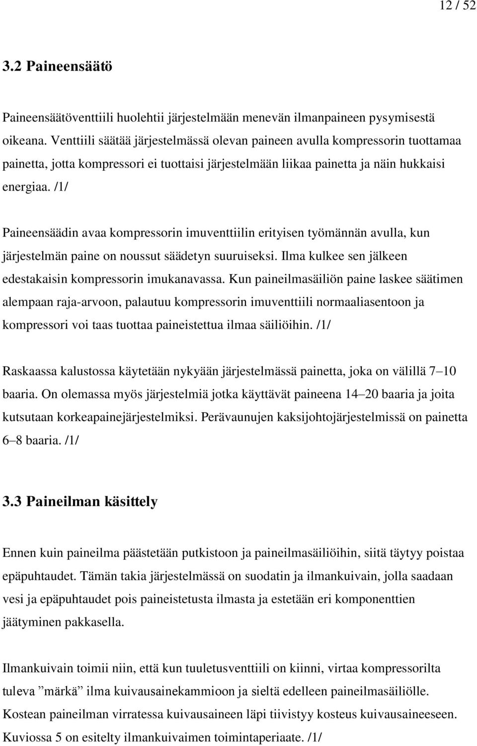 /1/ Paineensäädin avaa kompressorin imuventtiilin erityisen työmännän avulla, kun järjestelmän paine on noussut säädetyn suuruiseksi. Ilma kulkee sen jälkeen edestakaisin kompressorin imukanavassa.