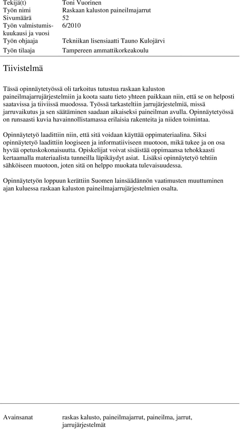 tiiviissä muodossa. Työssä tarkasteltiin jarrujärjestelmiä, missä jarruvaikutus ja sen säätäminen saadaan aikaiseksi paineilman avulla.