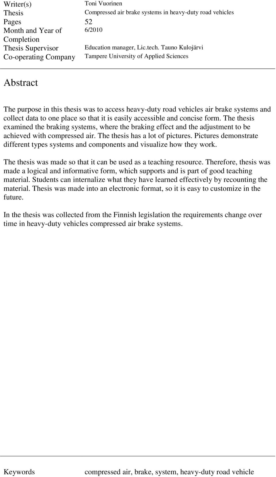 accessible and concise form. The thesis examined the braking systems, where the braking effect and the adjustment to be achieved with compressed air. The thesis has a lot of pictures.