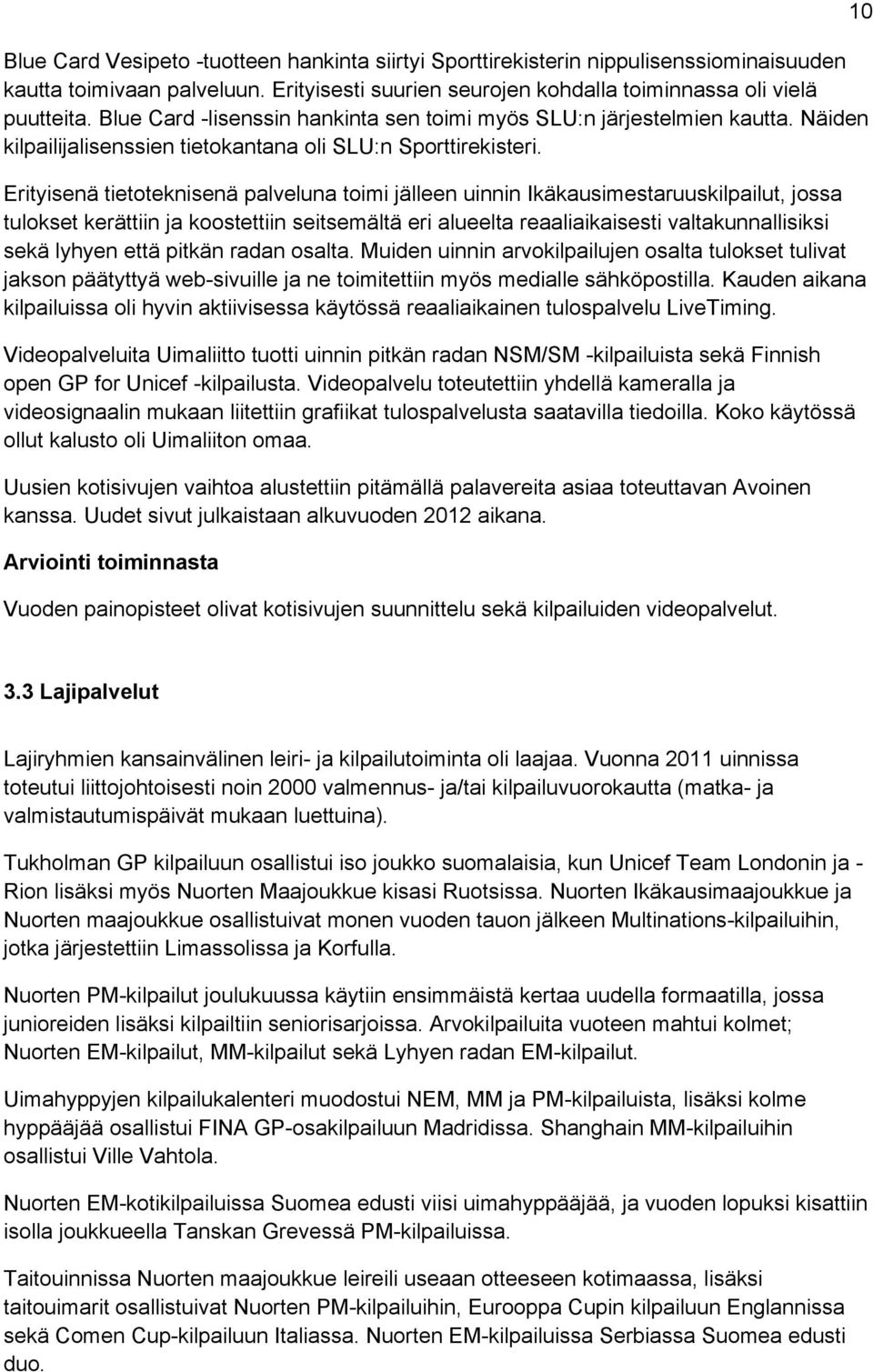 Erityisenä tietoteknisenä palveluna toimi jälleen uinnin Ikäkausimestaruuskilpailut, jossa tulokset kerättiin ja koostettiin seitsemältä eri alueelta reaaliaikaisesti valtakunnallisiksi sekä lyhyen