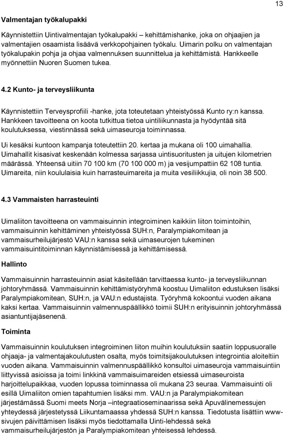 2 Kunto- ja terveysliikunta Käynnistettiin Terveysprofiili -hanke, jota toteutetaan yhteistyössä Kunto ry:n kanssa.