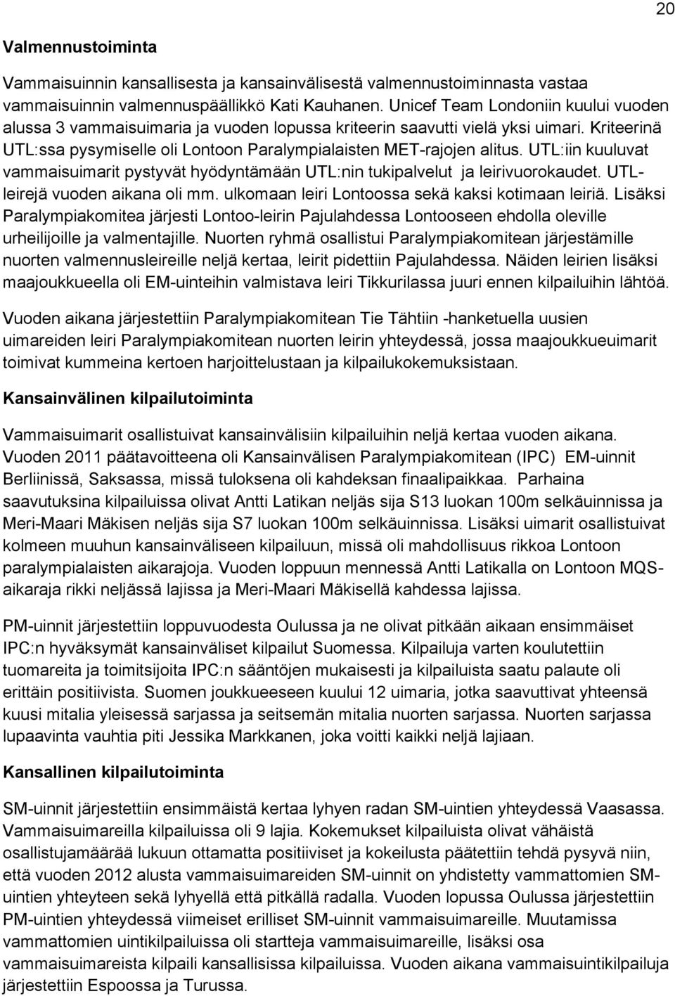 UTL:iin kuuluvat vammaisuimarit pystyvät hyödyntämään UTL:nin tukipalvelut ja leirivuorokaudet. UTLleirejä vuoden aikana oli mm. ulkomaan leiri Lontoossa sekä kaksi kotimaan leiriä.