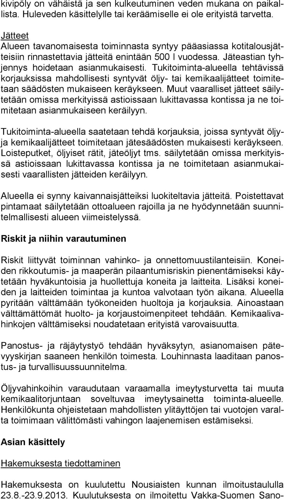 Tukitoiminta-alueella tehtävissä kor jauk sis sa mahdollisesti syntyvät öljy- tai kemikaalijätteet toi mi tetaan säädösten mukaiseen keräykseen.