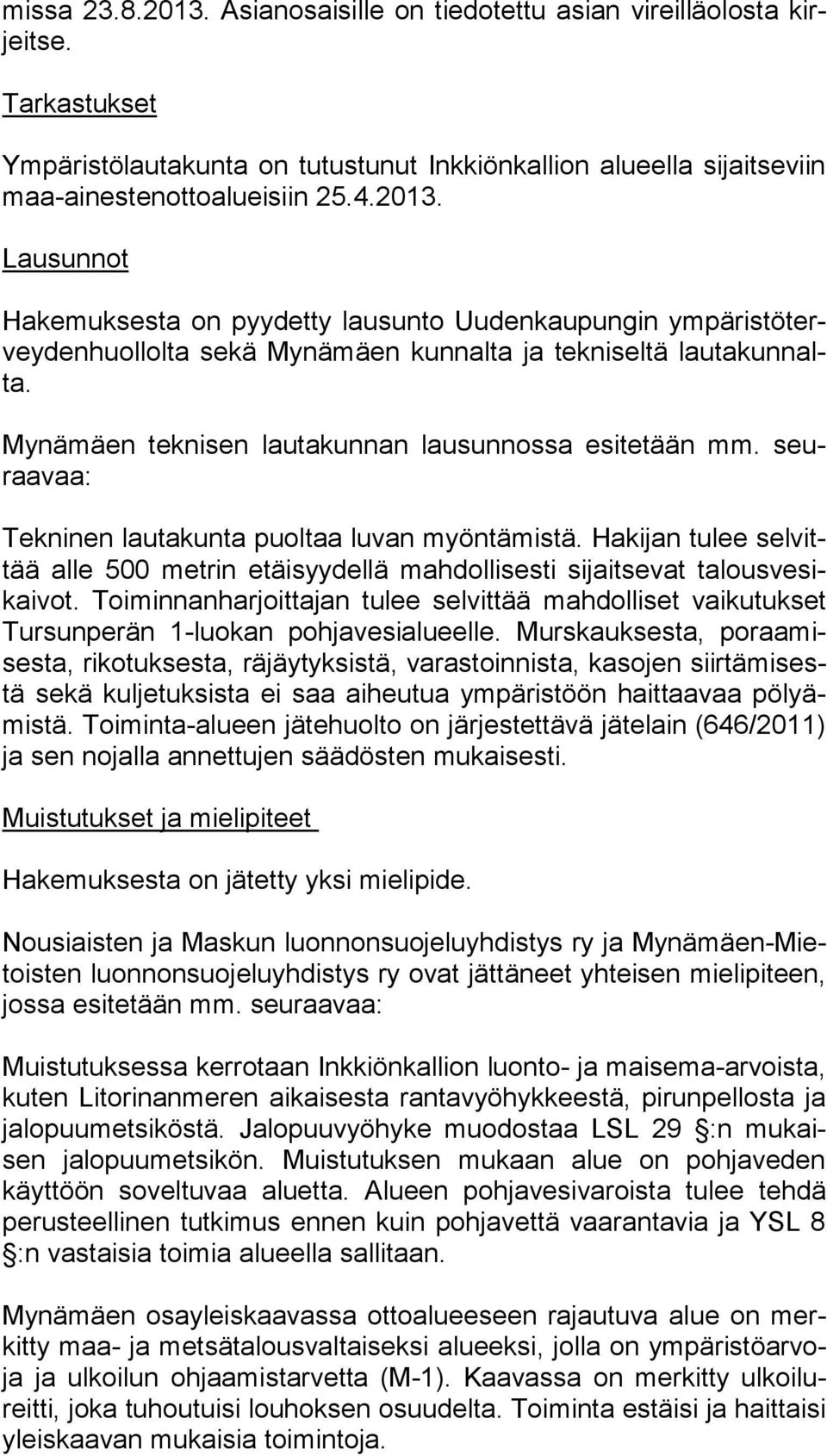 Mynämäen teknisen lautakunnan lausunnossa esitetään mm. seuraa vaa: Tekninen lautakunta puoltaa luvan myöntämistä.