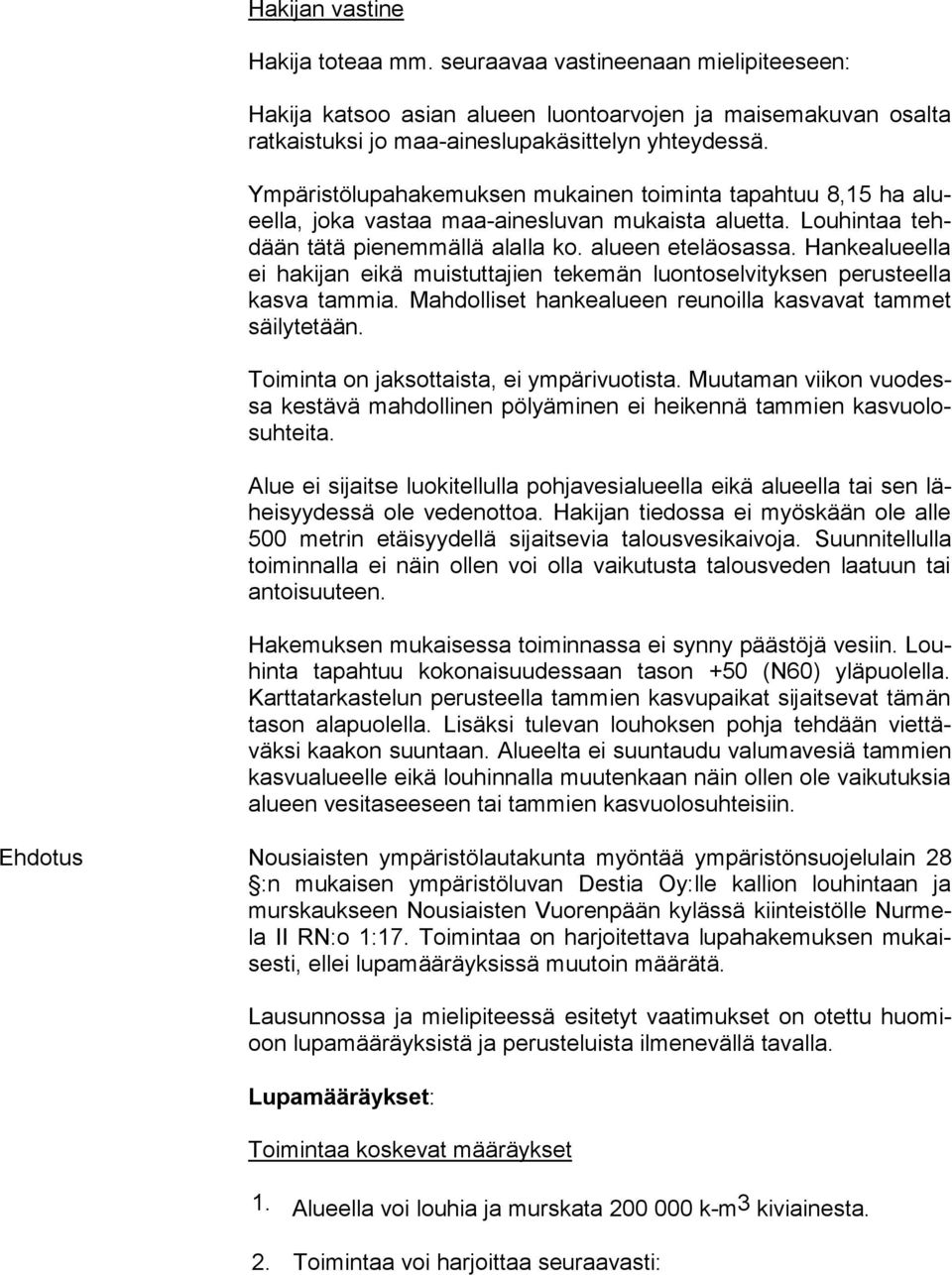 Hankealueella ei hakijan eikä muistuttajien tekemän luontoselvityksen perusteella kas va tammia. Mahdolliset hankealueen reunoilla kasvavat tammet säi ly te tään.