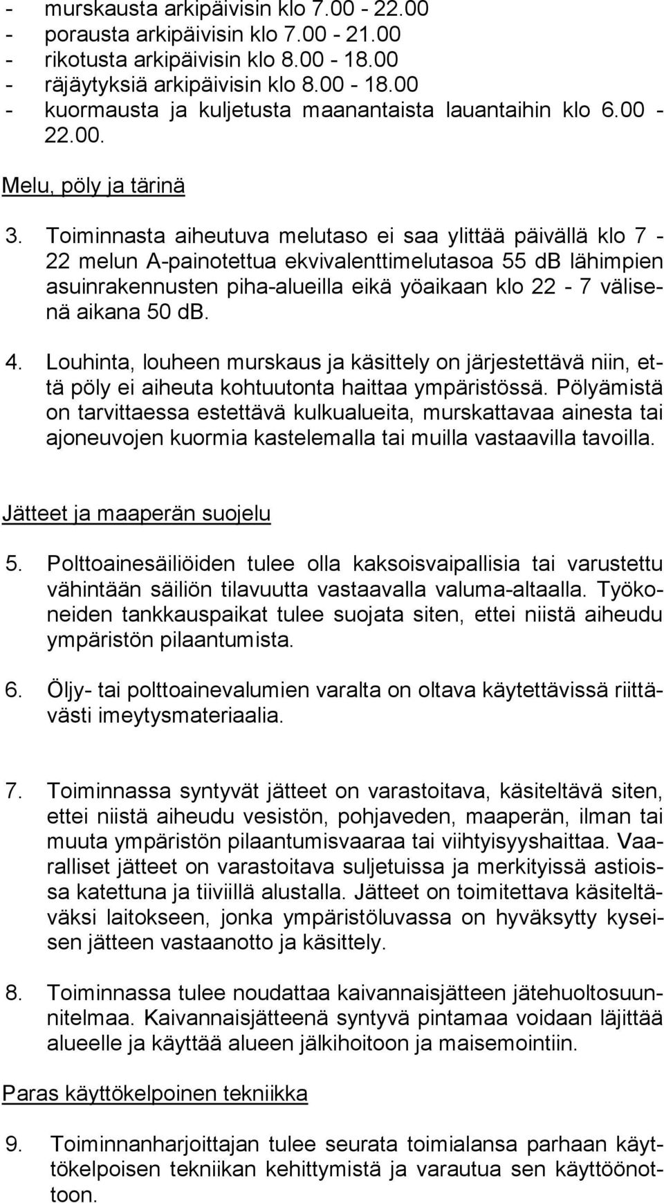 Toiminnasta aiheutuva melutaso ei saa ylittää päivällä klo 7-22 melun A-painotettua ekvivalenttimelutasoa 55 db lähimpien asuin ra ken nus ten piha-alueilla eikä yöaikaan klo 22-7 vä li senä aikana