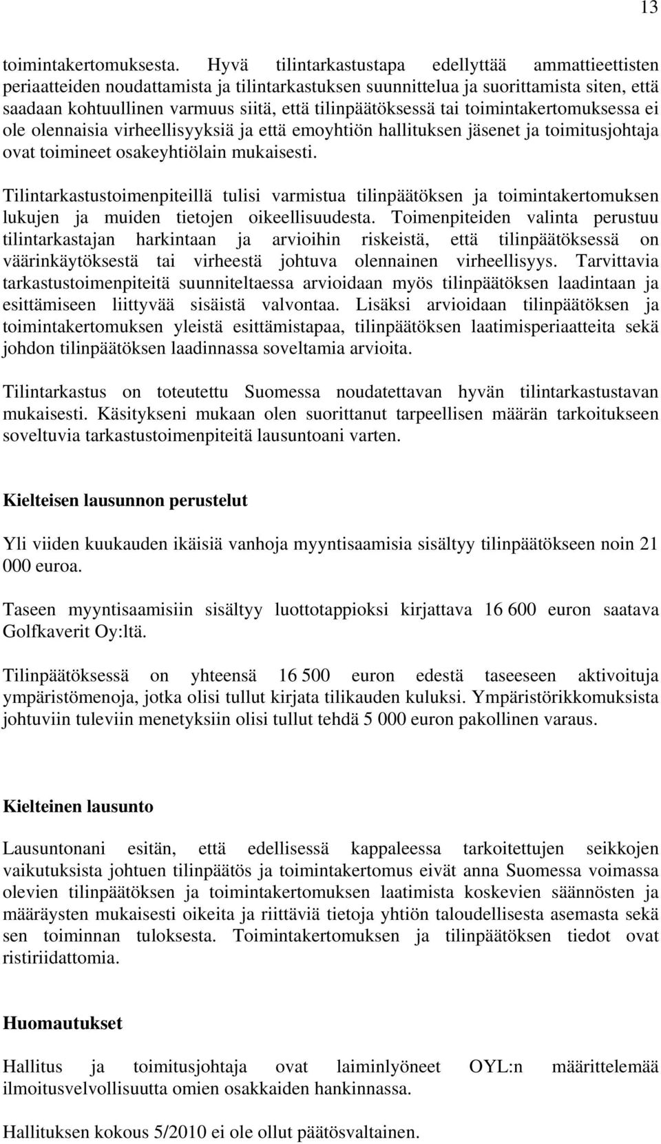 tilinpäätöksessä tai toimintakertomuksessa ei ole olennaisia virheellisyyksiä ja että emoyhtiön hallituksen jäsenet ja toimitusjohtaja ovat toimineet osakeyhtiölain mukaisesti.
